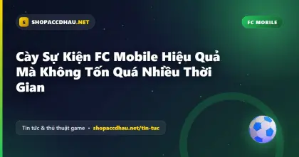 Cày Sự Kiện FC Mobile Hiệu Quả Mà Không Tốn Quá Nhiều Thời Gian