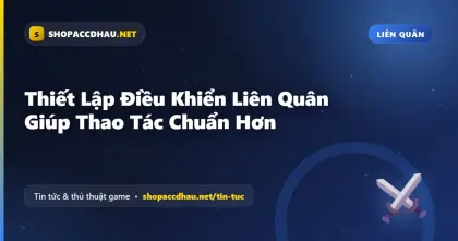 Thiết Lập Điều Khiển Liên Quân Giúp Thao Tác Chuẩn Hơn