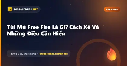 Túi Mù Free Fire Là Gì? Cách Xé Và Những Điều Cần Hiểu