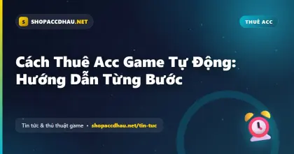 Cách Thuê Acc Game Tự Động: Hướng Dẫn Từng Bước