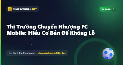 Thị Trường Chuyển Nhượng FC Mobile: Hiểu Cơ Bản Để Không Lỗ