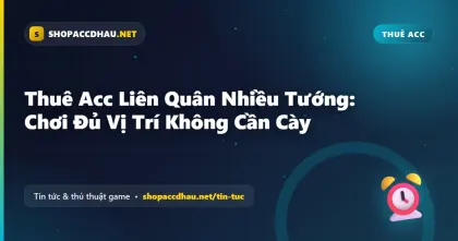 Thuê Acc Liên Quân Nhiều Tướng: Chơi Đủ Vị Trí Không Cần Cày