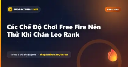Các Chế Độ Chơi Free Fire Nên Thử Khi Chán Leo Rank