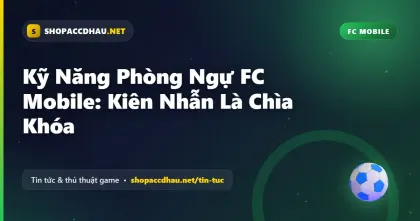 Kỹ Năng Phòng Ngự FC Mobile: Kiên Nhẫn Là Chìa Khóa