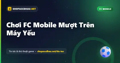 Chơi FC Mobile Mượt Trên Máy Yếu