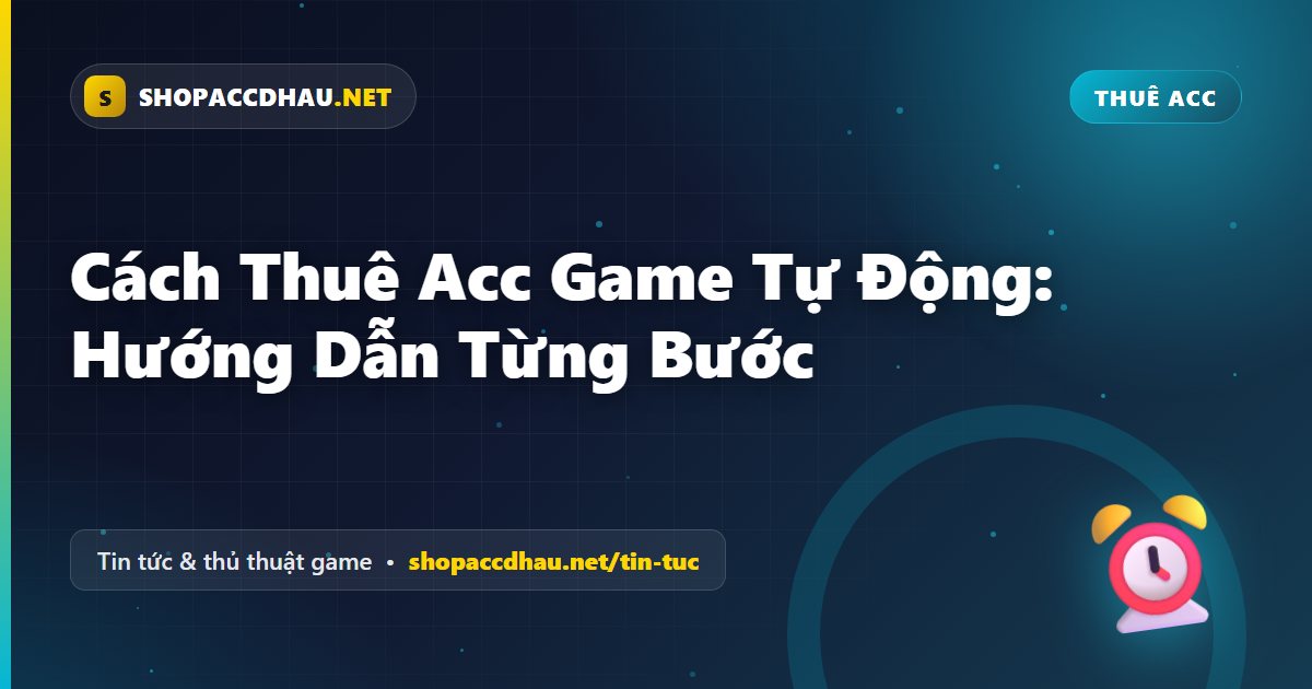 Cách Thuê Acc Game Tự Động: Hướng Dẫn Từng Bước