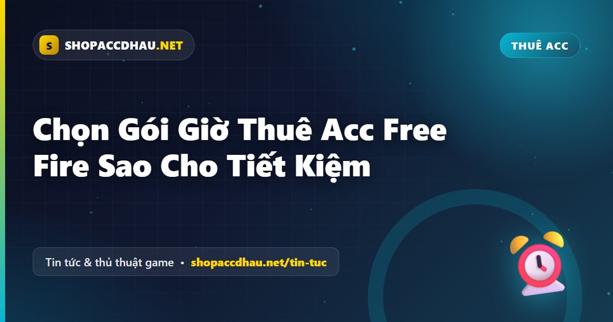 Chọn Gói Giờ Thuê Acc Free Fire Sao Cho Tiết Kiệm