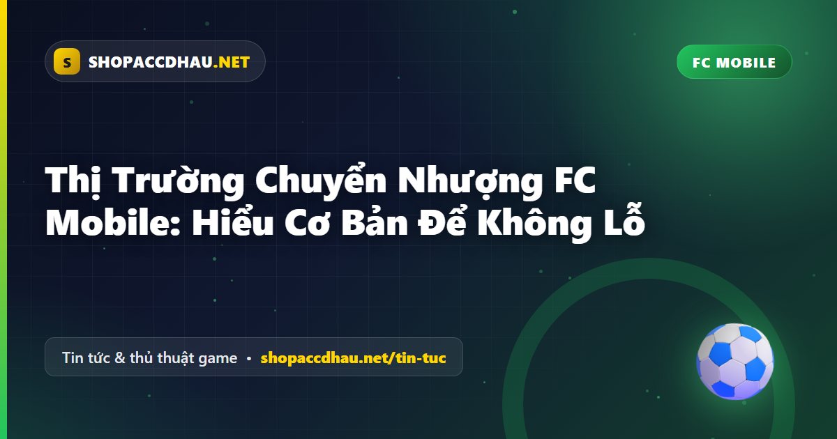 Thị Trường Chuyển Nhượng FC Mobile: Hiểu Cơ Bản Để Không Lỗ