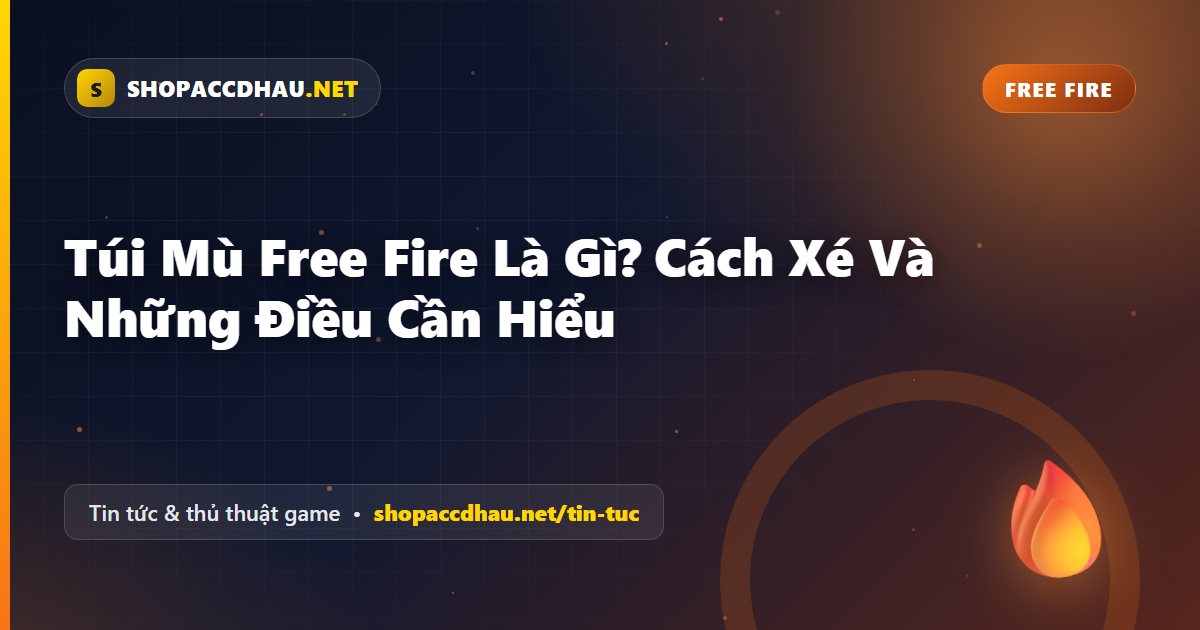 Túi Mù Free Fire Là Gì? Cách Xé Và Những Điều Cần Hiểu