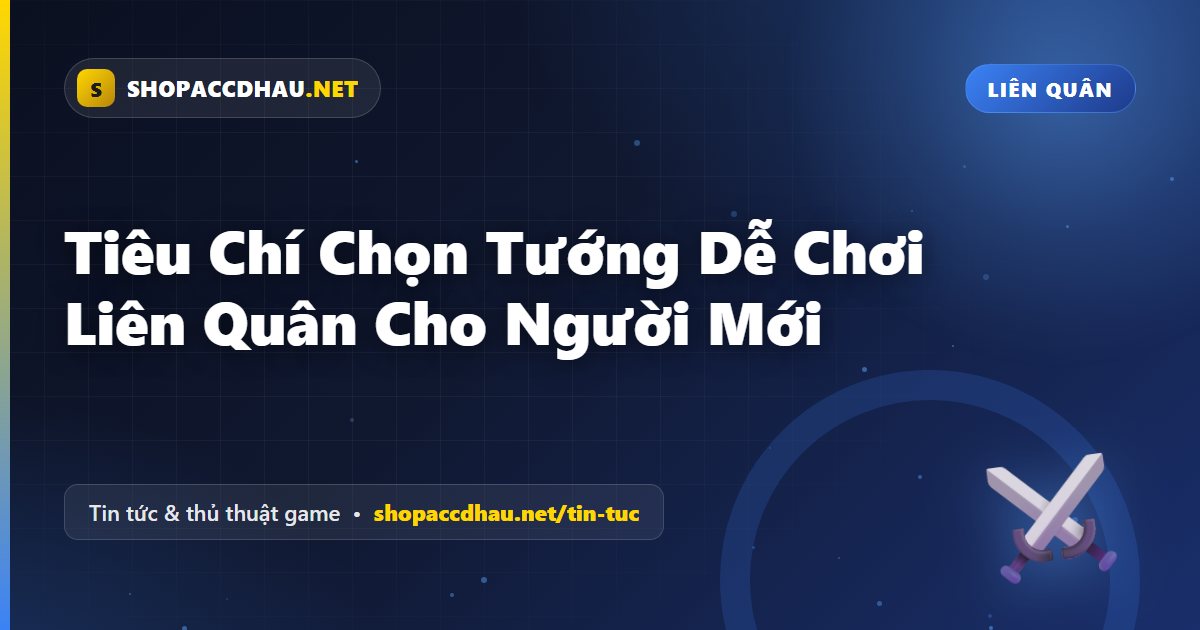 Tiêu Chí Chọn Tướng Dễ Chơi Liên Quân Cho Người Mới