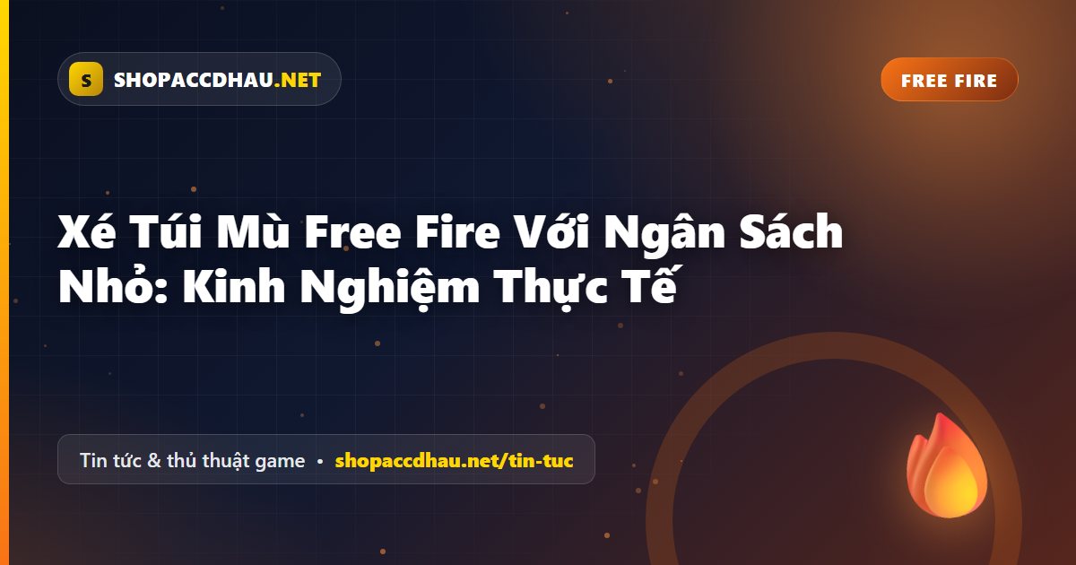 Xé Túi Mù Free Fire Với Ngân Sách Nhỏ: Kinh Nghiệm Thực Tế